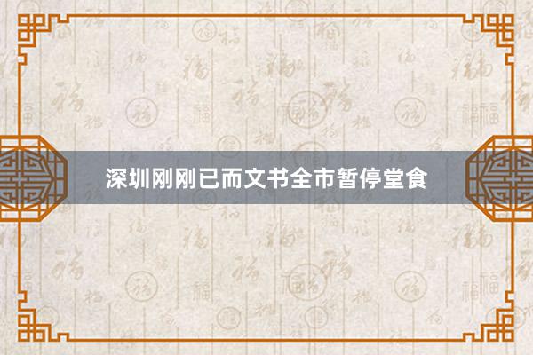 深圳刚刚已而文书全市暂停堂食